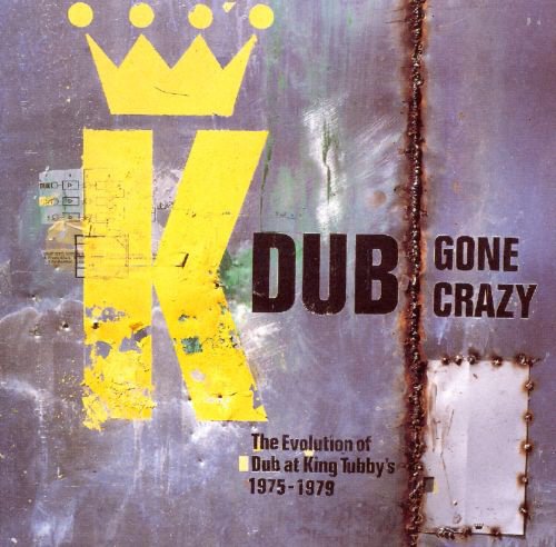 Dub Gone Crazy: The Evolution of Dub at King Tubby’s 1975-1977 album cover