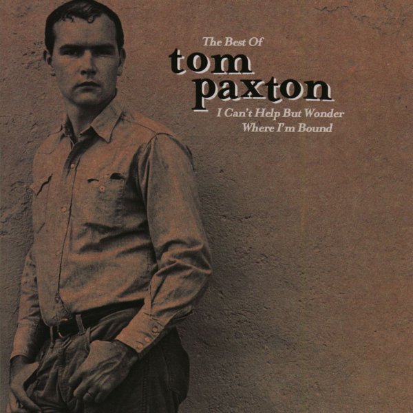 The Best of Tom Paxton: I Can&#8217;t Help But Wonder Where I&#8217;m Bound cover