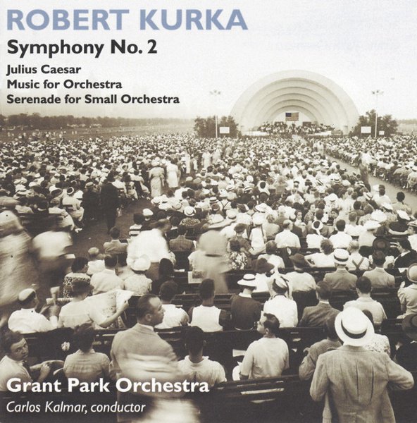 Robert Kurka: Symphony No. 2; Julius Caesar; Music for Orchestra; Serenade for Small Orchestra cover