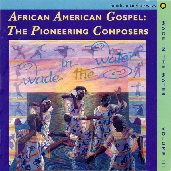 Wade in the Water, Vol. 3: African American Gospel - The Pioneering Composers album cover