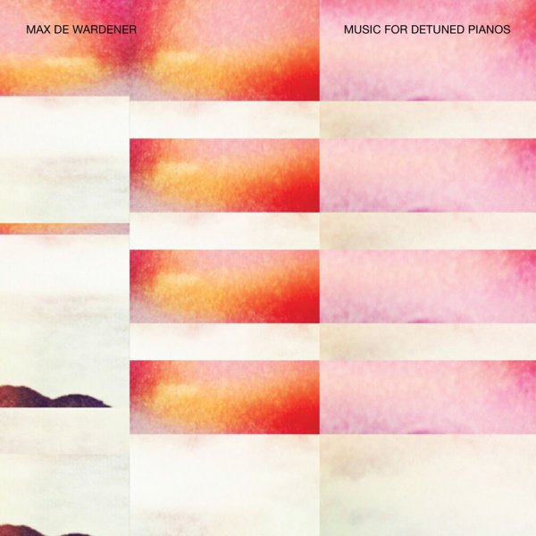 Max de Wardener: Music for Detuned Pianos cover