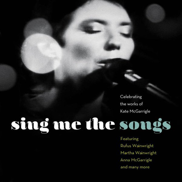 Sing Me the Songs: Celebrating the Works of Kate McGarrigle cover