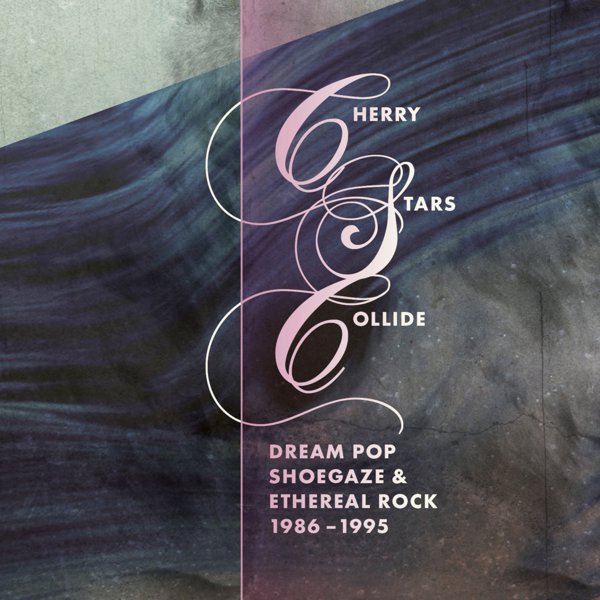Cherry Stars Collide: Dream Pop, Shoegaze & Ethereal Rock 1986-1995 cover