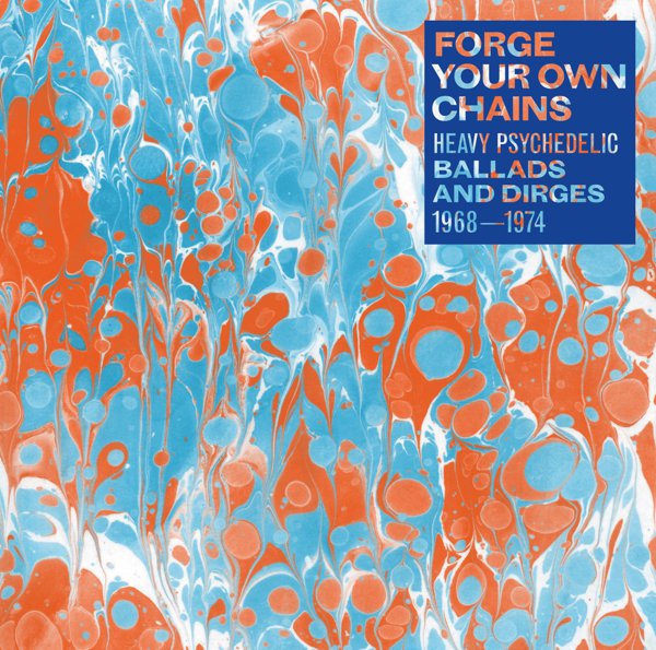 Forge Your Own Chains: Heavy Psychedelic Ballads And Dirges 1968-1974 cover