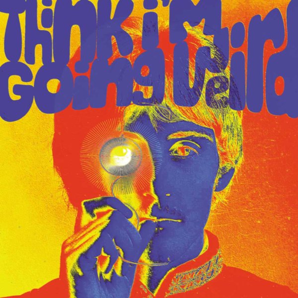 Think I&#8217;m Going Weird: Original Artefacts From The British Psychedelic Scene 1966-1968 cover