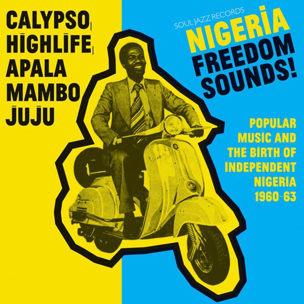Nigeria Freedom Sounds! Calypso, Highlife, Juju & Apala: Popular Music and the Birth of Independent Nigeria 1960-63 cover
