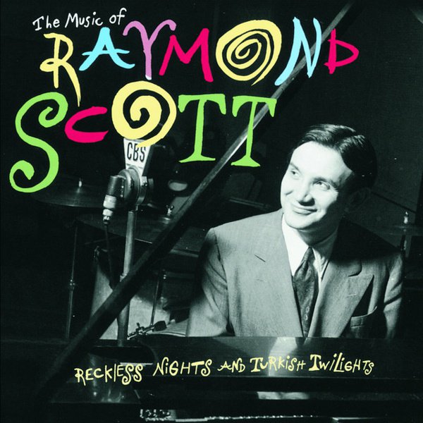 The Music of Raymond Scott: Reckless Nights and Turkish Twilights cover