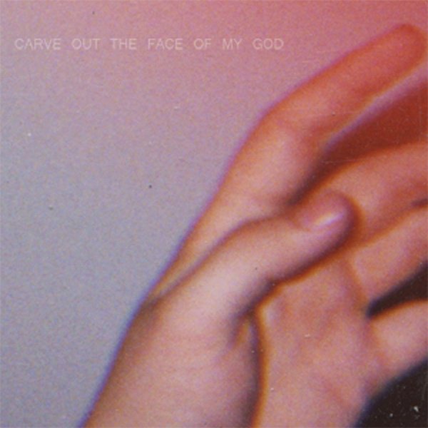 Carve Out the Face of My God cover