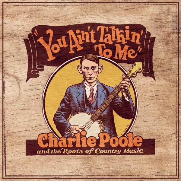 You Ain’t Talkin’ to Me: Charlie Poole and the Roots of Country Music cover