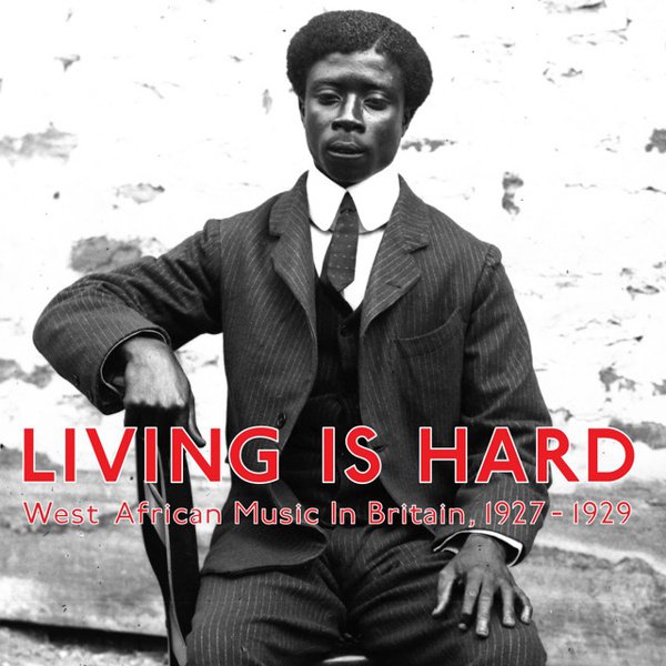 Living Is Hard: West African Music in Britain, 1927-1929 cover