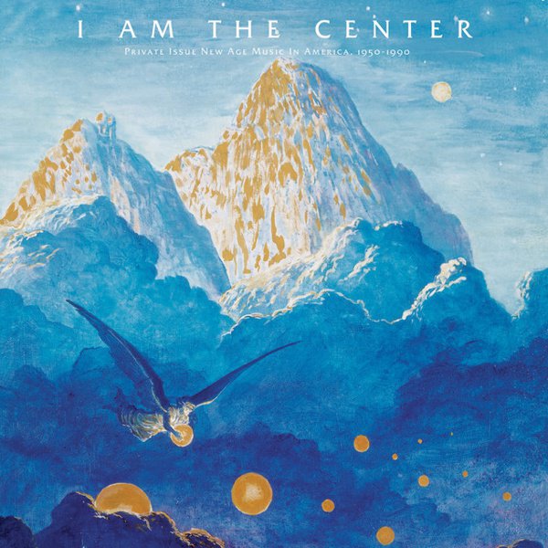 I Am the Center: Private Issue New Age Music in America, 1950-1990 cover