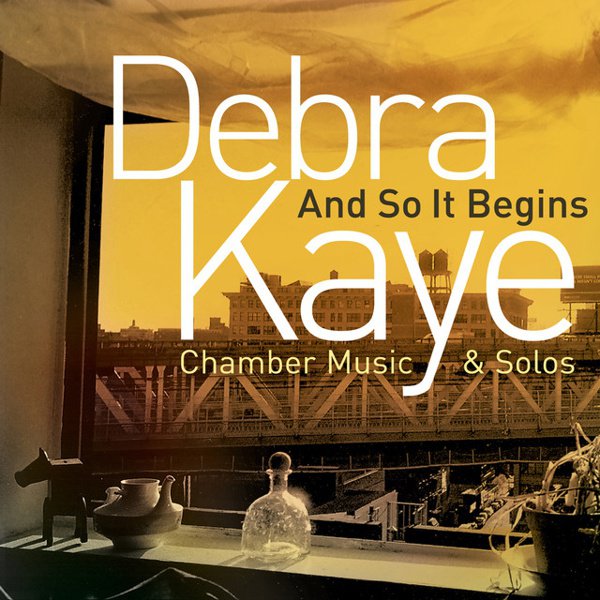 Debra Kaye: And So It Begins - Chamber Music & Solos album cover