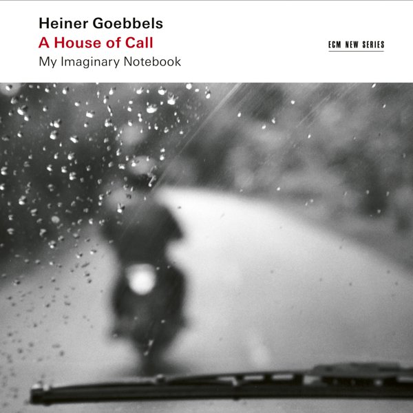 Heiner Goebbels: A House of Call - My Imaginary Notebook cover