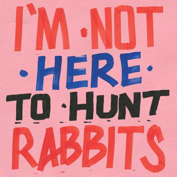 I’m Not Here to Hunt Rabbits album cover