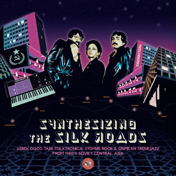 Synthesizing the Silk Roads: Uzbek Disco, Tajik Folktronica, Uyghur Rock & Crimean Tatar Jazz From 1980s Soviet Central Asia cover