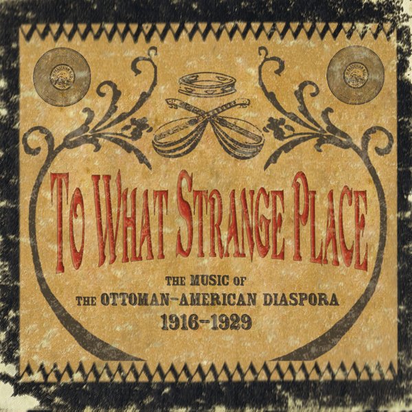 To What Strange Place: The Music of the Ottoman-American Diaspora, 1916-1929 cover